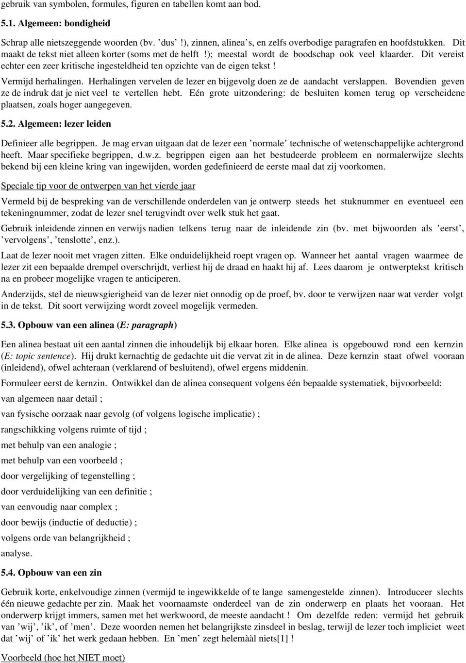 Dit vereist echter een zeer kritische ingesteldheid ten opzichte van de eigen tekst! Vermijd herhalingen. Herhalingen vervelen de lezer en bijgevolg doen ze de aandacht verslappen.