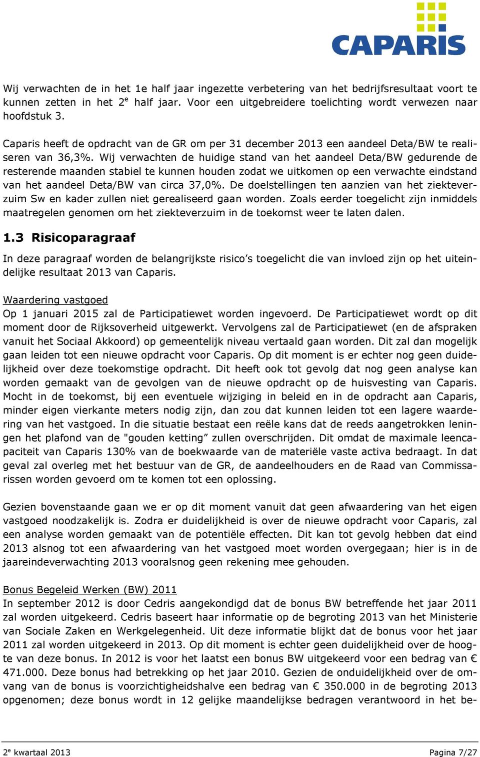 Wij verwachten de huidige stand van het aandeel Deta/BW gedurende de resterende maanden stabiel te kunnen houden zodat we uitkomen op een verwachte eindstand van het aandeel Deta/BW van circa 37,0%.