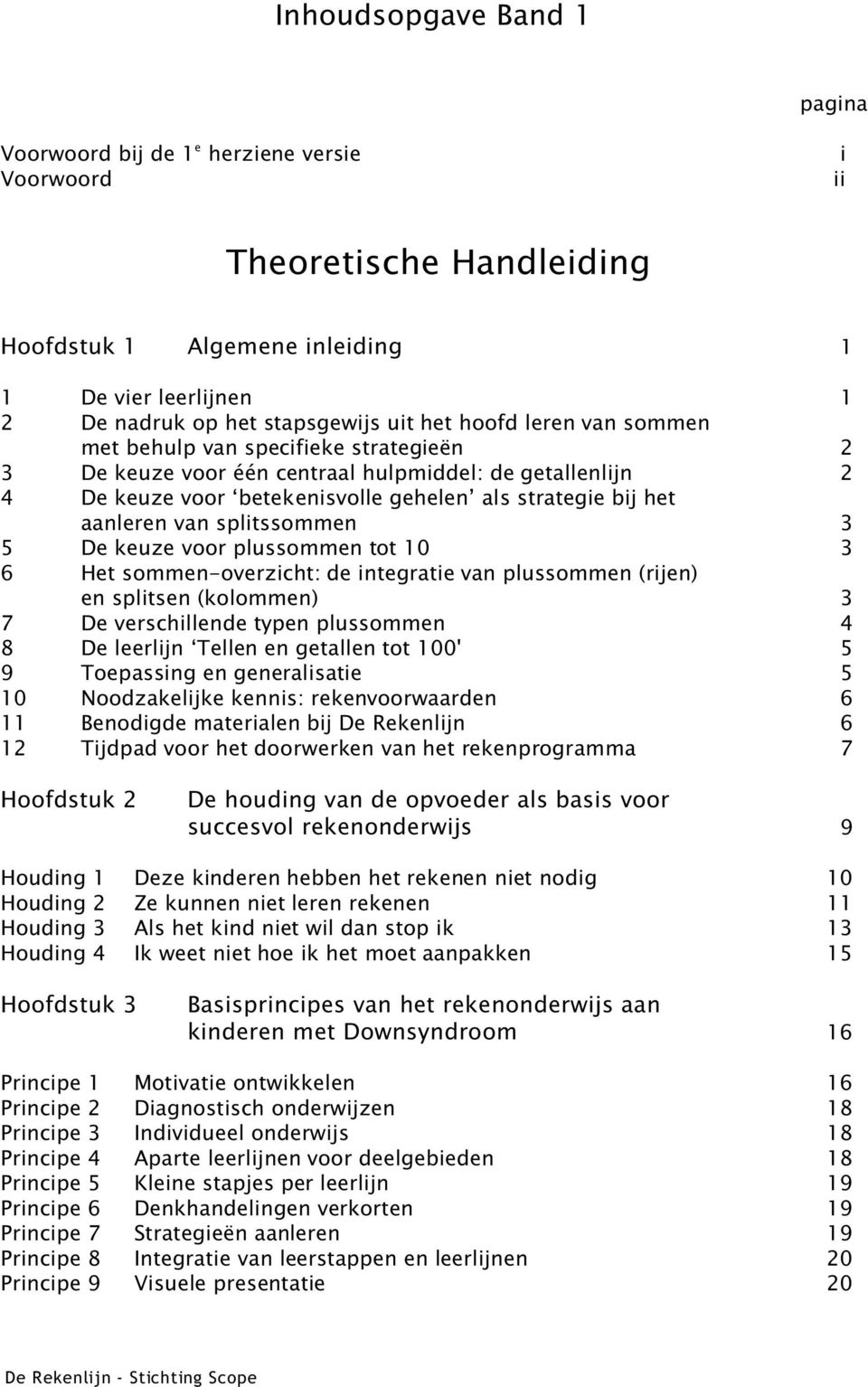 splitssommen 3 5 De keuze voor plussommen tot 10 3 6 Het sommen-overzicht: de integratie van plussommen (rijen) en splitsen (kolommen) 3 7 De verschillende typen plussommen 4 8 De leerlijn Tellen en