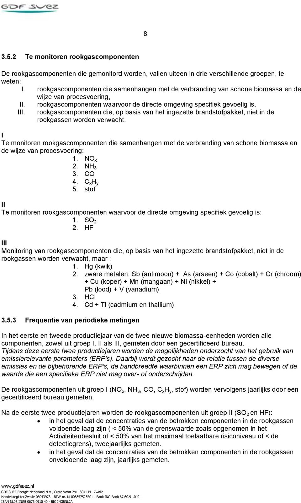 rookgascomponenten waarvoor de directe omgeving specifiek gevoelig is, rookgascomponenten die, op basis van het ingezette brandstofpakket, niet in de rookgassen worden verwacht.