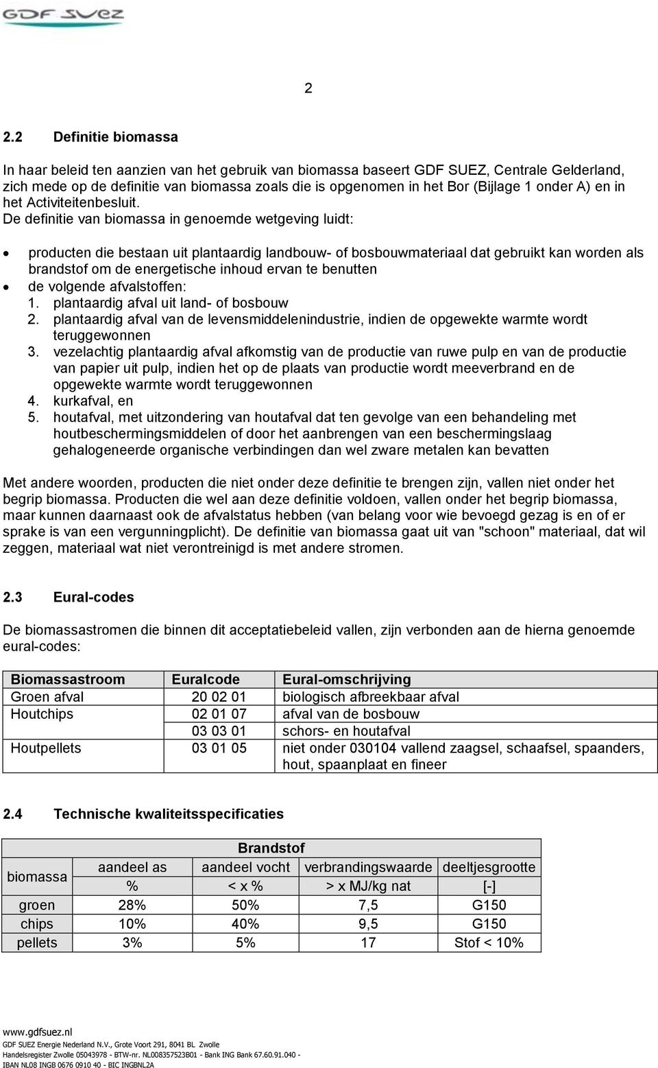 De definitie van biomassa in genoemde wetgeving luidt: producten die bestaan uit plantaardig landbouw- of bosbouwmateriaal dat gebruikt kan worden als brandstof om de energetische inhoud ervan te