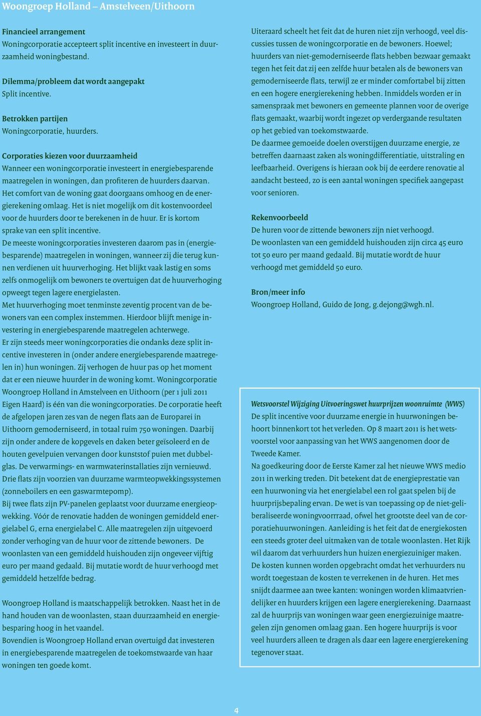 Corporaties kiezen voor duurzaamheid Wanneer een woningcorporatie investeert in energiebesparende maatregelen in woningen, dan profiteren de huurders daarvan.