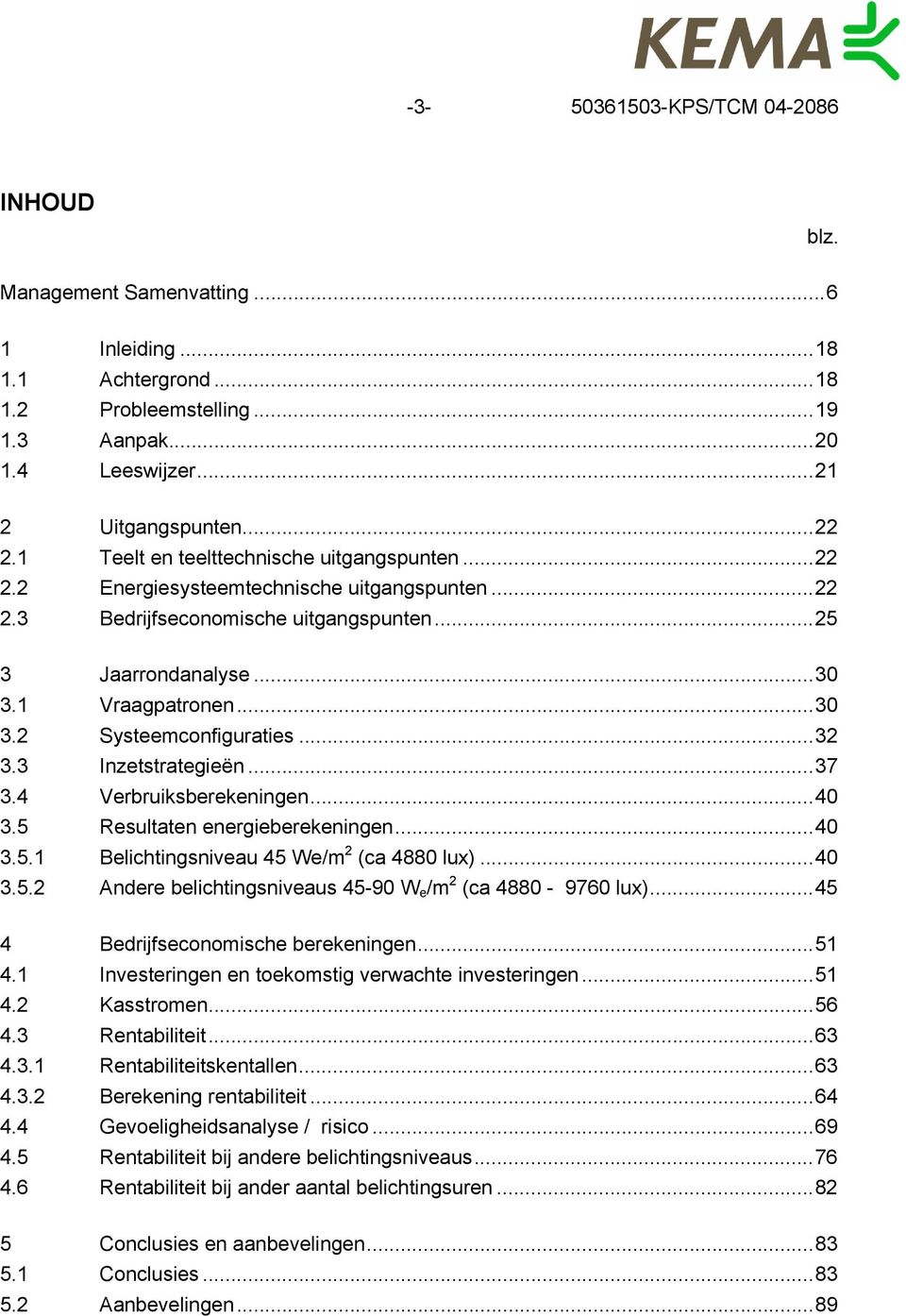 ..32 3.3 Inzetstrategieën...37 3.4 Verbruiksberekeningen...40 3.5 Resultaten energieberekeningen...40 3.5.1 Belichtingsniveau 45 We/m 2 (ca 4880 lux)...40 3.5.2 Andere belichtingsniveaus 45-90 W e /m 2 (ca 4880-9760 lux).