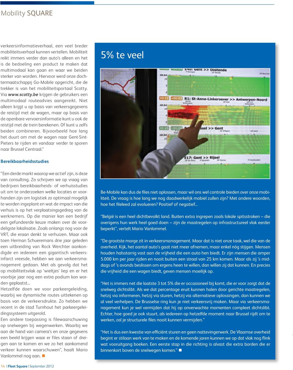 Hiervoor werd onze dochtermaatschappij Go-Mobile opgericht, die de trekker is van het mobiliteitsportaal Scotty. Via www.scotty.be krijgen de gebruikers een multimodaal routeadvies aangereikt.