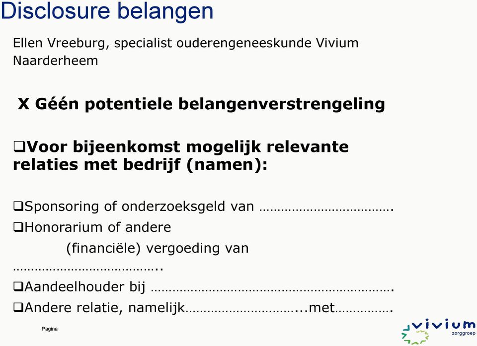 relevante relaties met bedrijf (namen): Sponsoring of onderzoeksgeld van.