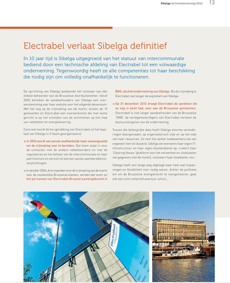 De oprichting van Sibelga betekende het ontstaan van één enkele beheerder van de Brusselse distributienetten.
