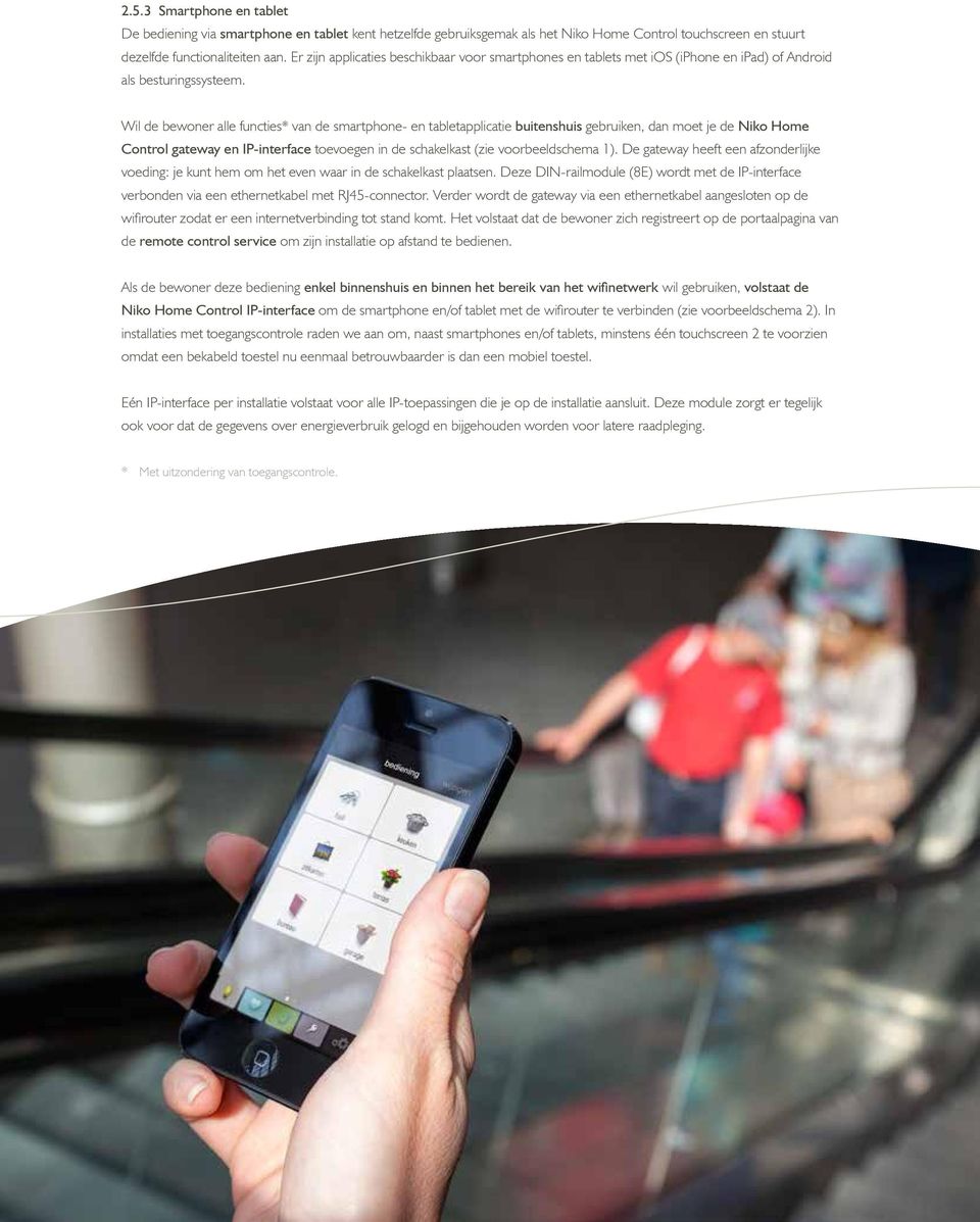 Wil de bewoner alle functies* van de smartphone- en tabletapplicatie buitenshuis gebruiken, dan moet je de Niko Home Control gateway en IP-interface toevoegen in de schakelkast (zie voorbeeldschema