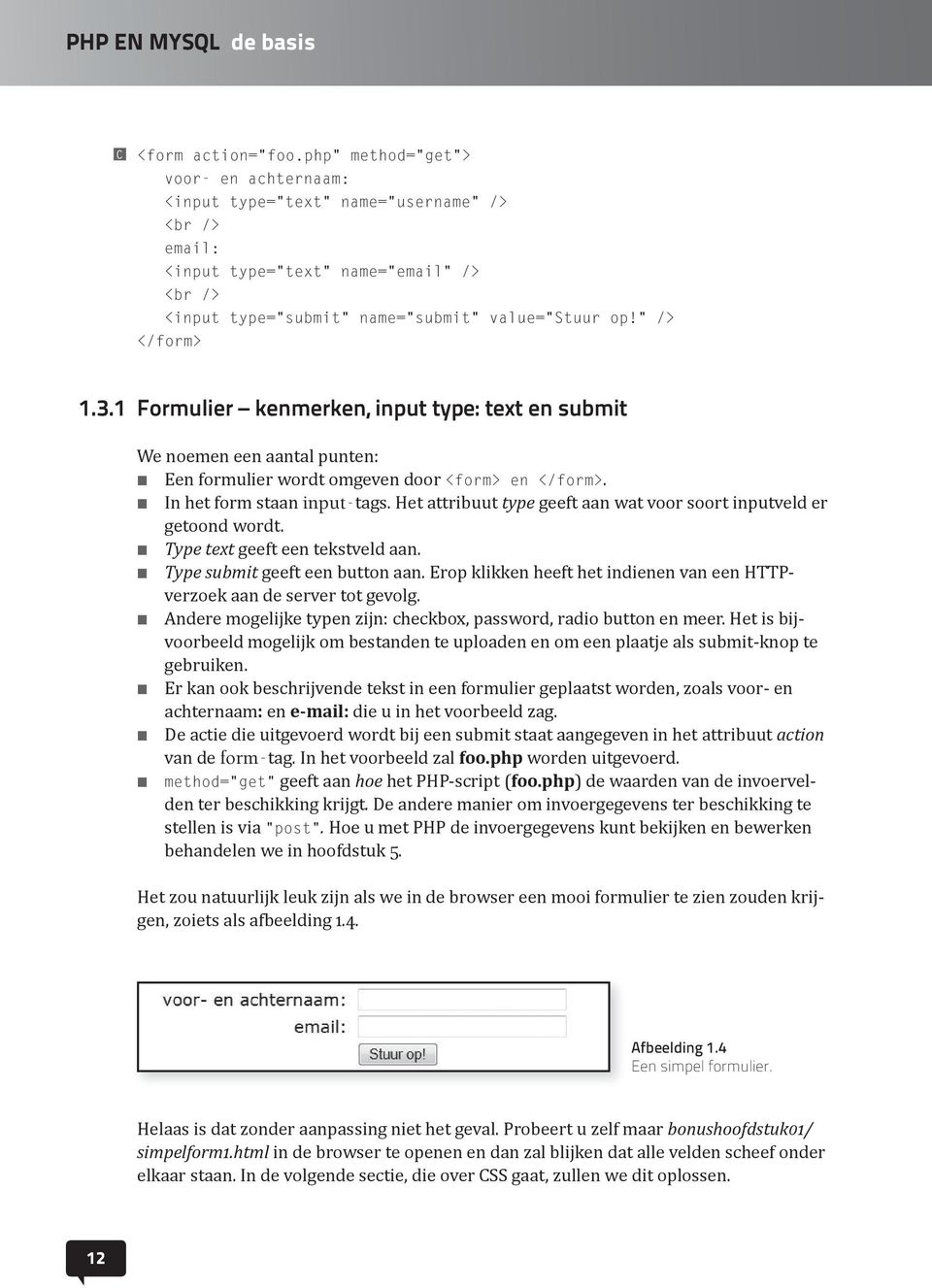 3.1 Formulier kenmerken, input type: text en submit We noemen een aantal punten: n Een formulier wordt omgeven door <form> en </form>. n In het form staan input-tags.