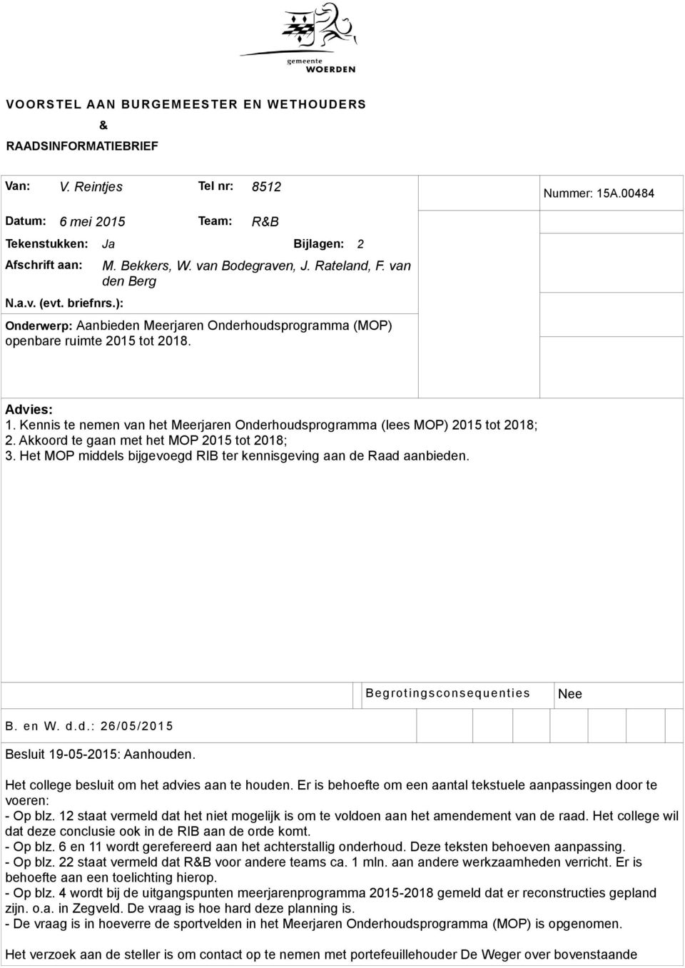 Kennis te nemen van het Meerjaren Onderhoudsprogramma (lees MOP) 2015 tot 2018; 2. Akkoord te gaan met het MOP 2015 tot 2018; 3. Het MOP middels bijgevoegd RIB ter kennisgeving aan de Raad aanbieden.