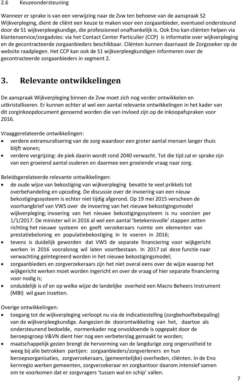 Ook Eno kan cliënten helpen via klantenservice/zorgadvies: via het Contact Center Particulier (CCP) is informatie over wijkverpleging en de gecontracteerde zorgaanbieders beschikbaar.