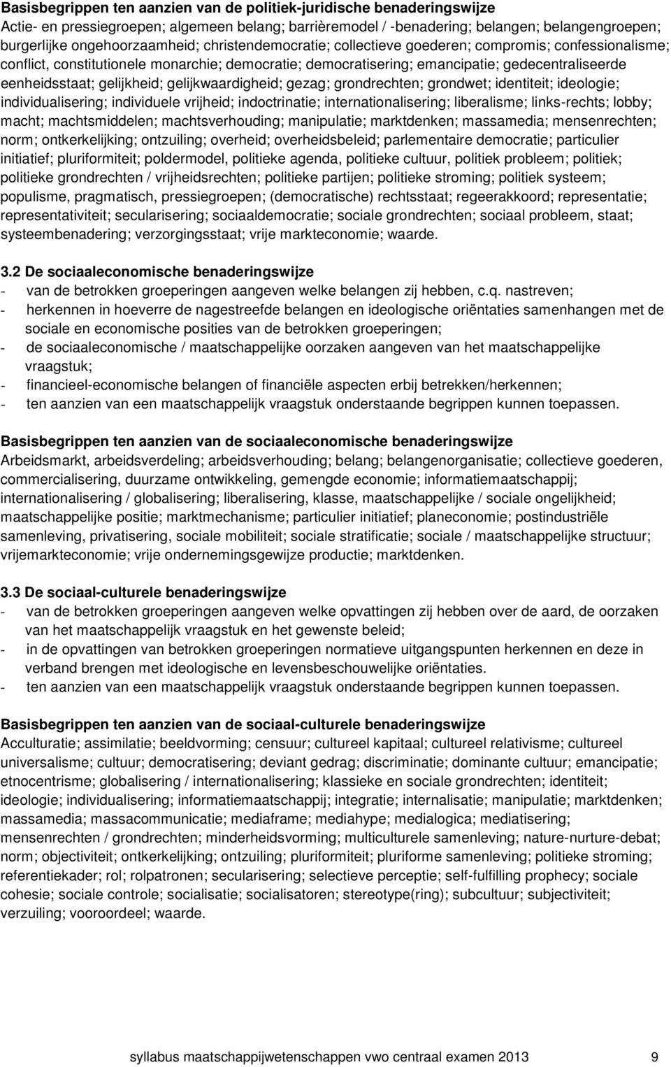 gelijkwaardigheid; gezag; grondrechten; grondwet; identiteit; ideologie; individualisering; individuele vrijheid; indoctrinatie; internationalisering; liberalisme; links-rechts; lobby; macht;