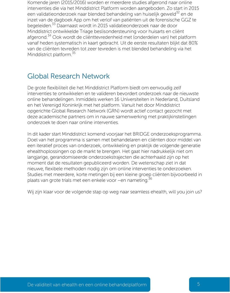 33 Daarnaast wordt in 2015 validatieonderzoek naar de door Minddistrict ontwikkelde Triage beslisondersteuning voor huisarts en cliënt afgerond.