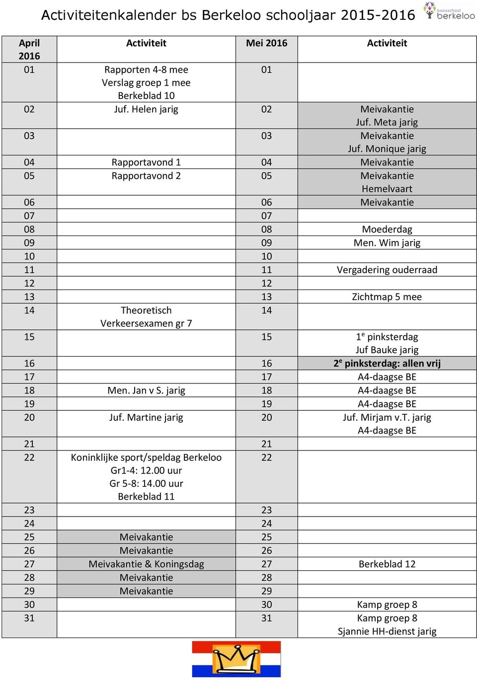 Wim jarig 10 10 11 11 Vergadering ouderraad 12 12 13 13 Zichtmap 5 mee 14 Theoretisch 14 Verkeersexamen gr 7 15 15 1 e pinksterdag Juf Bauke jarig 16 16 2 e pinksterdag: allen vrij 17 17 A4-daagse BE