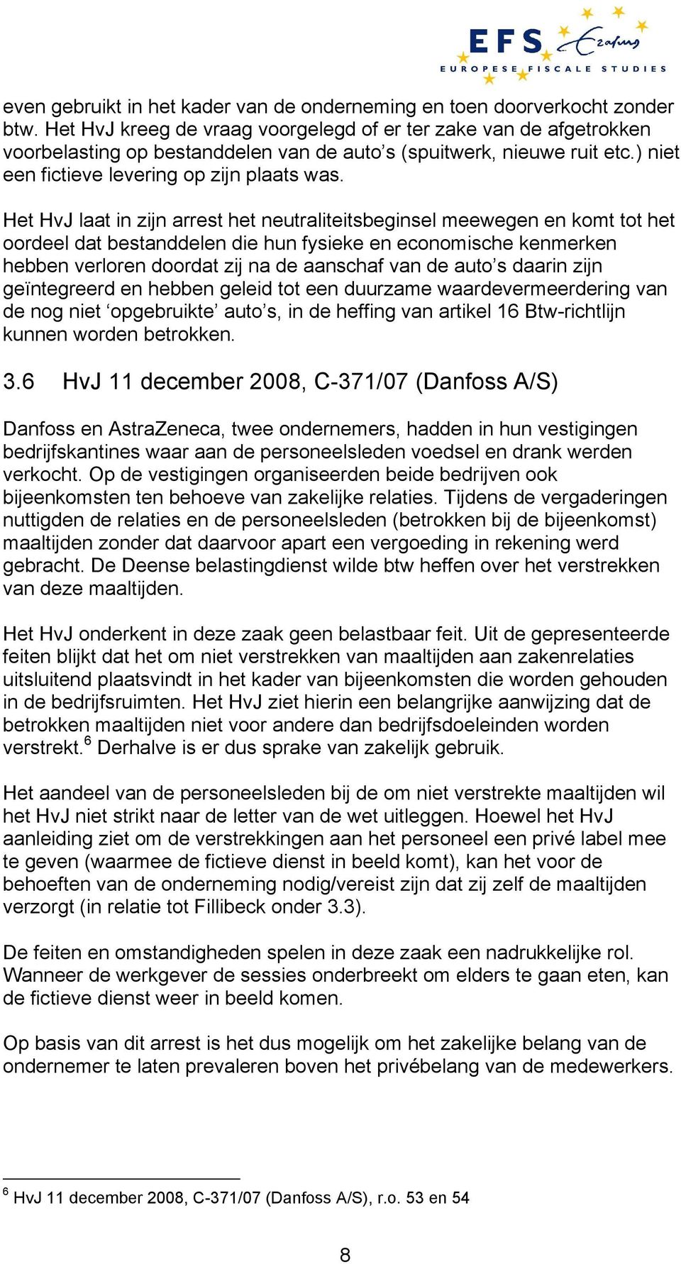 Het HvJ laat in zijn arrest het neutraliteitsbeginsel meewegen en komt tot het oordeel dat bestanddelen die hun fysieke en economische kenmerken hebben verloren doordat zij na de aanschaf van de auto