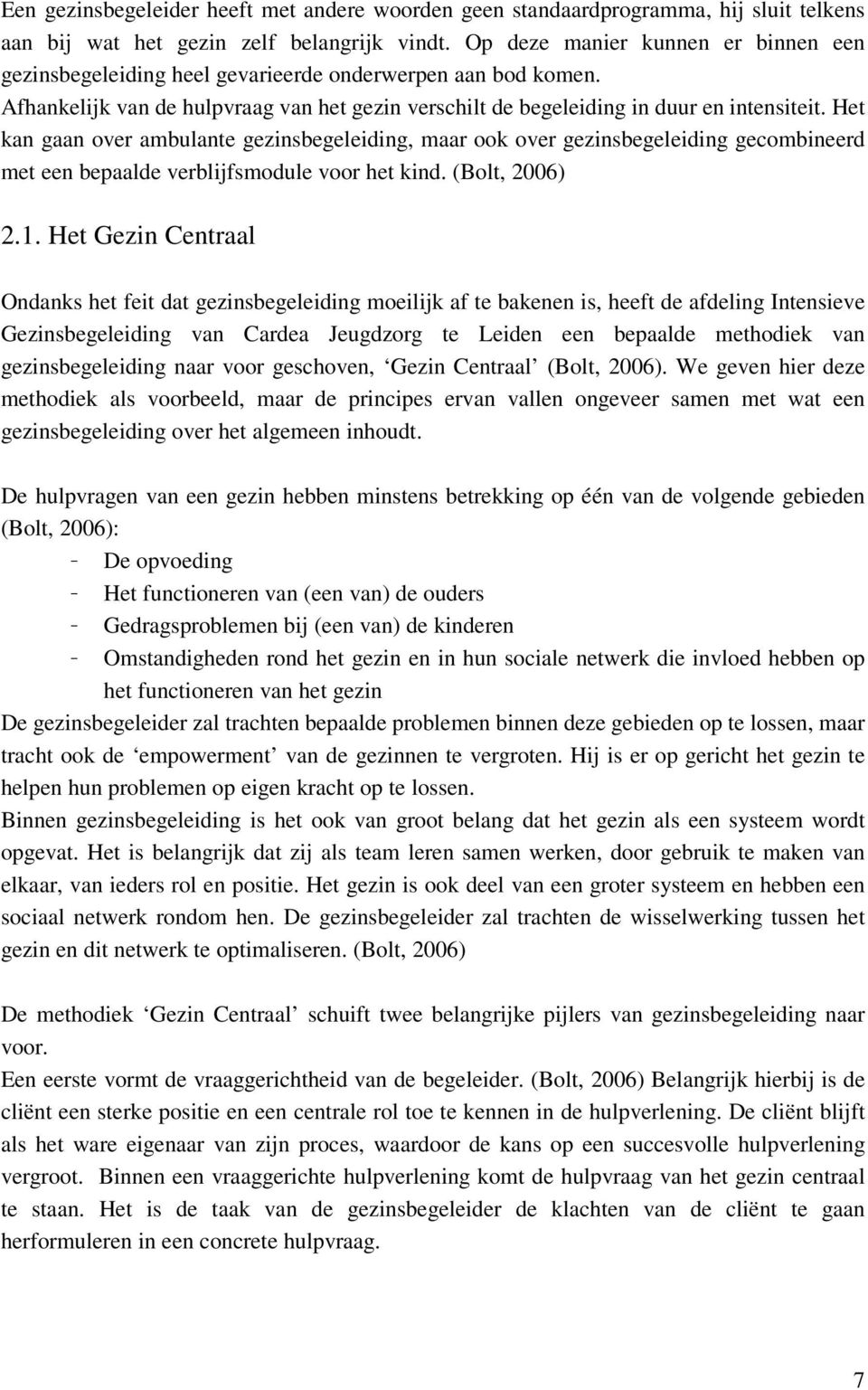 Het kan gaan over ambulante gezinsbegeleiding, maar ook over gezinsbegeleiding gecombineerd met een bepaalde verblijfsmodule voor het kind. (Bolt, 2006) 2.1.