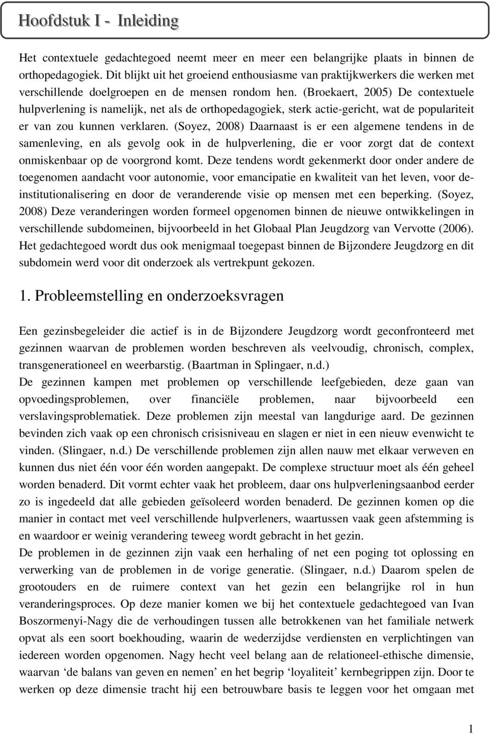 (Broekaert, 2005) De contextuele hulpverlening is namelijk, net als de orthopedagogiek, sterk actie-gericht, wat de populariteit er van zou kunnen verklaren.