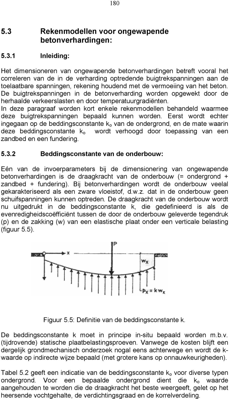 1 Inleiding: Het dimensioneren van ongewapende betonverhardingen betreft vooral het correleren van de in de verharding optredende buigtrekspanningen aan de toelaatbare spanningen, rekening houdend