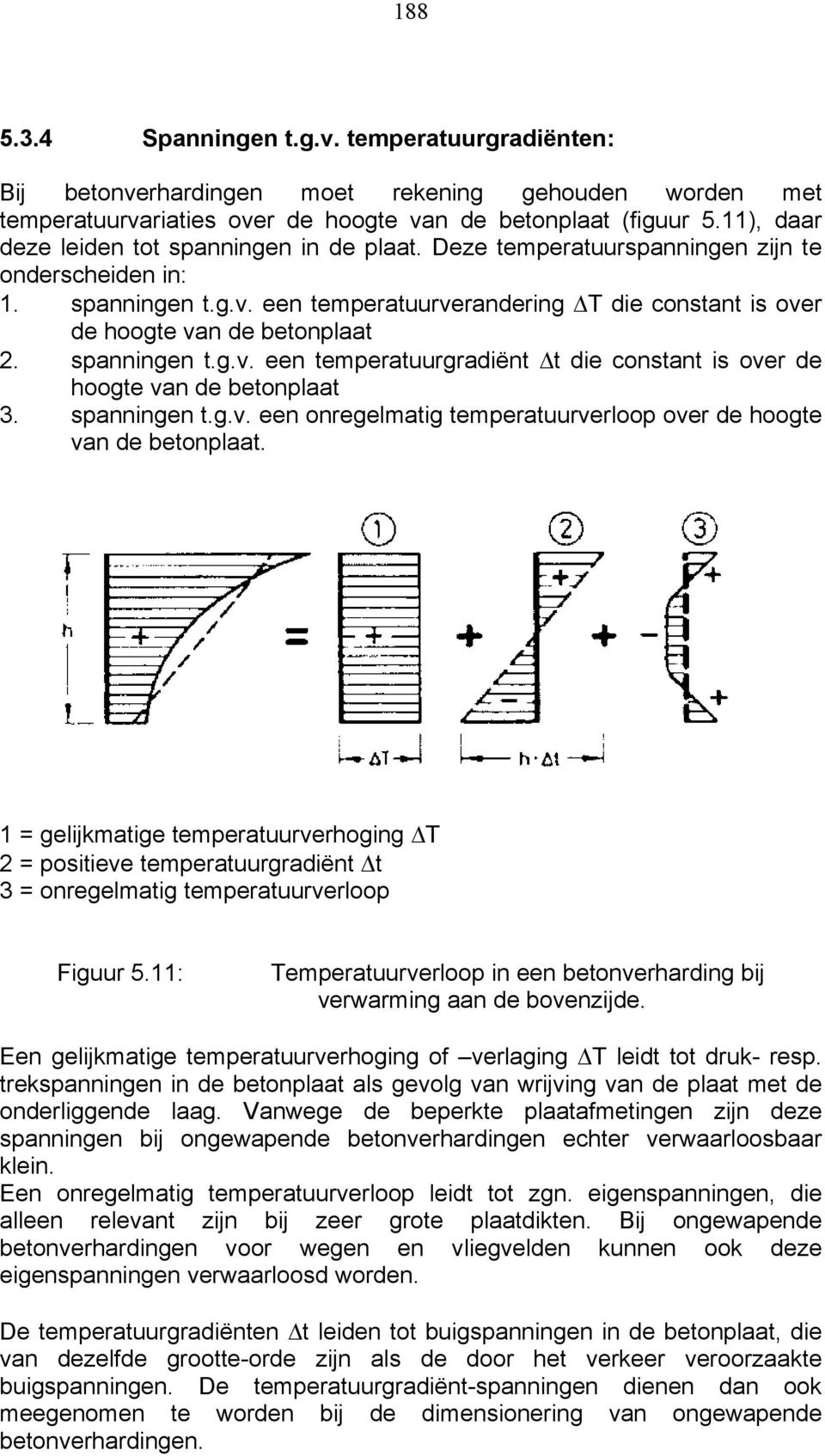 een temperatuurverandering T die constant is over de hoogte van de betonplaat 2. spanningen t.g.v. een temperatuurgradiënt t die constant is over de hoogte van de betonplaat 3. spanningen t.g.v. een onregelmatig temperatuurverloop over de hoogte van de betonplaat.