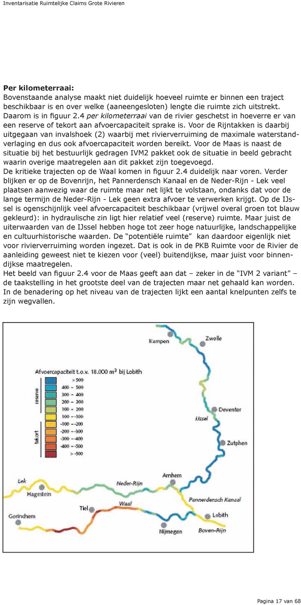 Voor de Rijntakken is daarbij uitgegaan van invalshoek (2) waarbij met rivierverruiming de maximale waterstandverlaging en dus ook afvoercapaciteit worden bereikt.