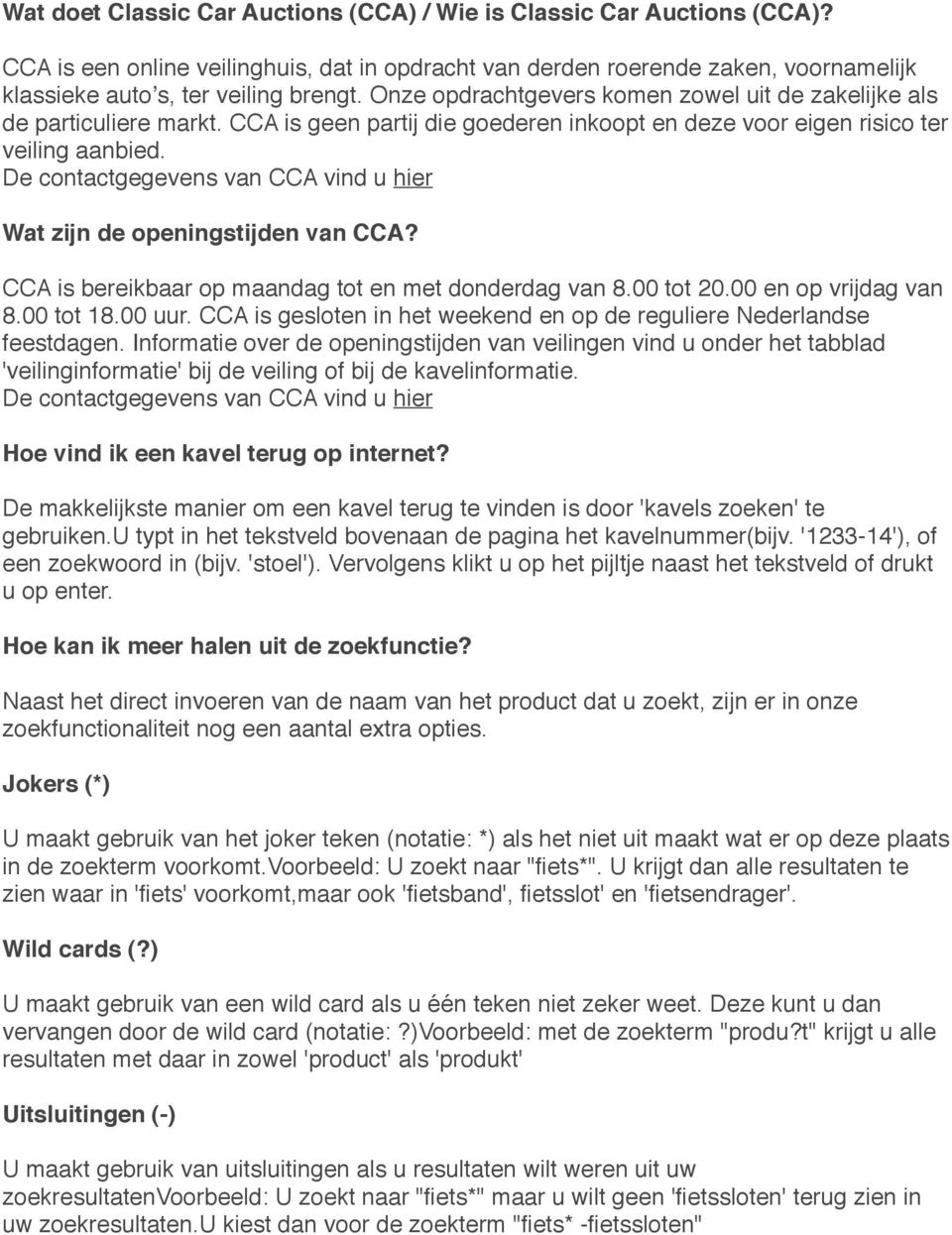 De contactgegevens van CCA vind u hier Wat zijn de openingstijden van CCA? CCA is bereikbaar op maandag tot en met donderdag van 8.00 tot 20.00 en op vrijdag van 8.00 tot 18.00 uur.