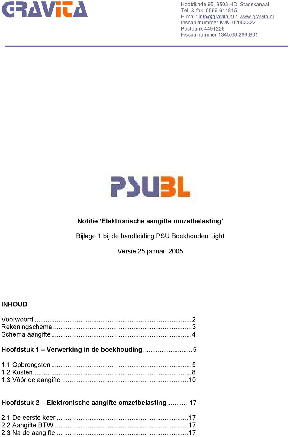 ..2 Rekeningschema...3 Schema aangifte...4 Hoofdstuk 1 Verwerking in de boekhouding...5 1.1 Opbrengsten...5 1.2 Kosten...8 1.3 Vóór de aangifte.