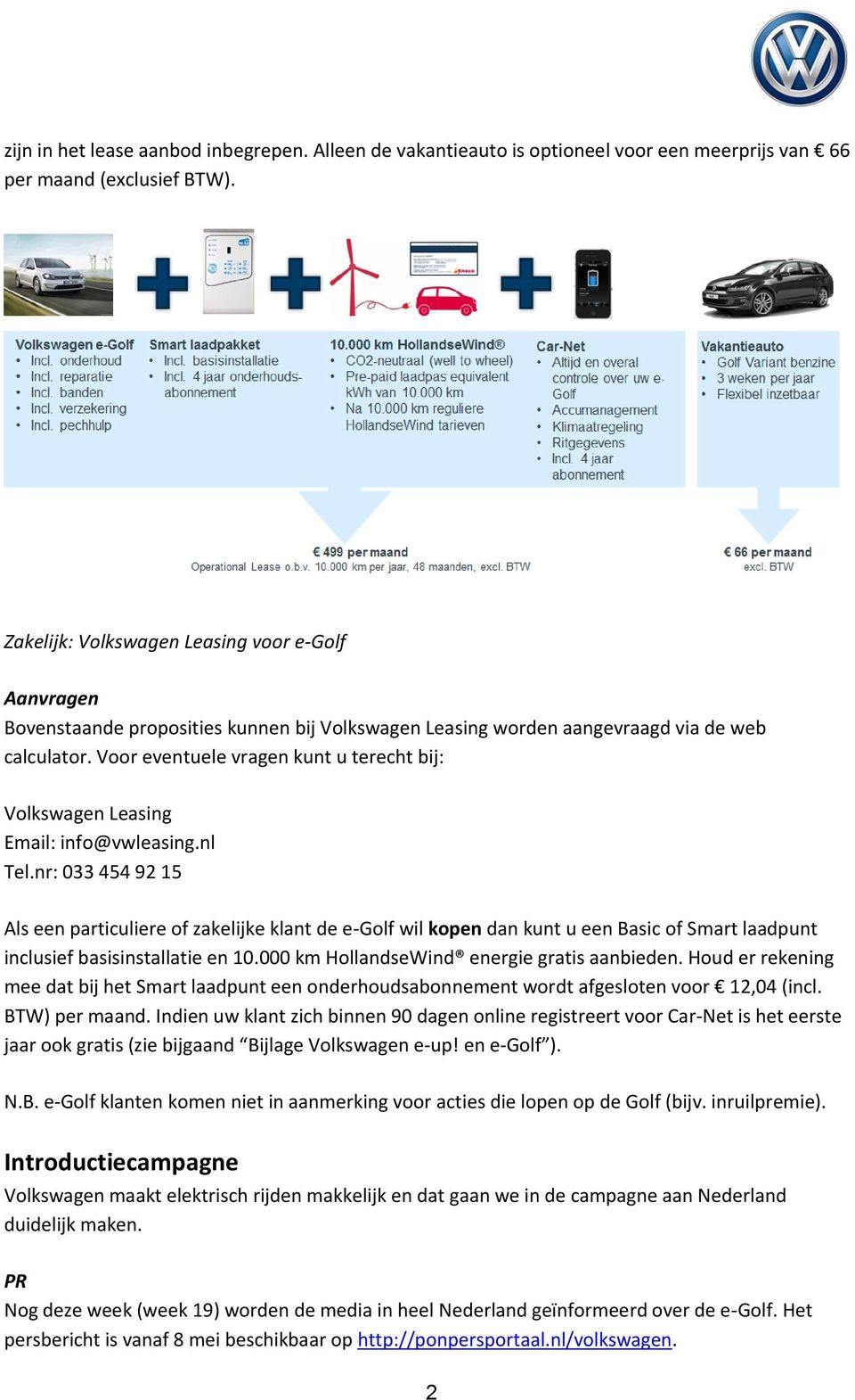 Voor eventuele vragen kunt u terecht bij: Volkswagen Leasing Email: info@vwleasing.nl Tel.