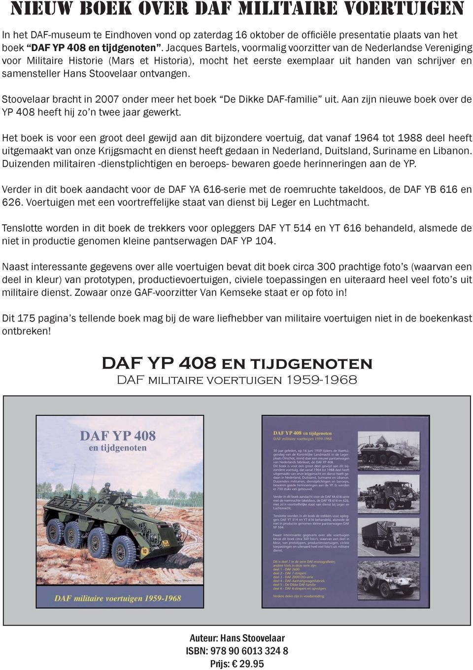 ontvangen. Stoovelaar bracht in 2007 onder meer het boek De Dikke DAF-familie uit. Aan zijn nieuwe boek over de YP 408 heeft hij zo n twee jaar gewerkt.