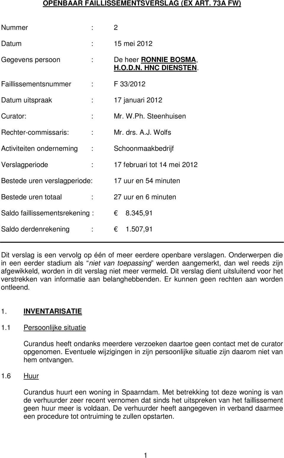 Wolfs Activiteiten onderneming : Schoonmaakbedrijf Verslagperiode : 17 februari tot 14 mei 2012 Bestede uren verslagperiode: 17 uur en 54 minuten Bestede uren totaal : 27 uur en 6 minuten Saldo