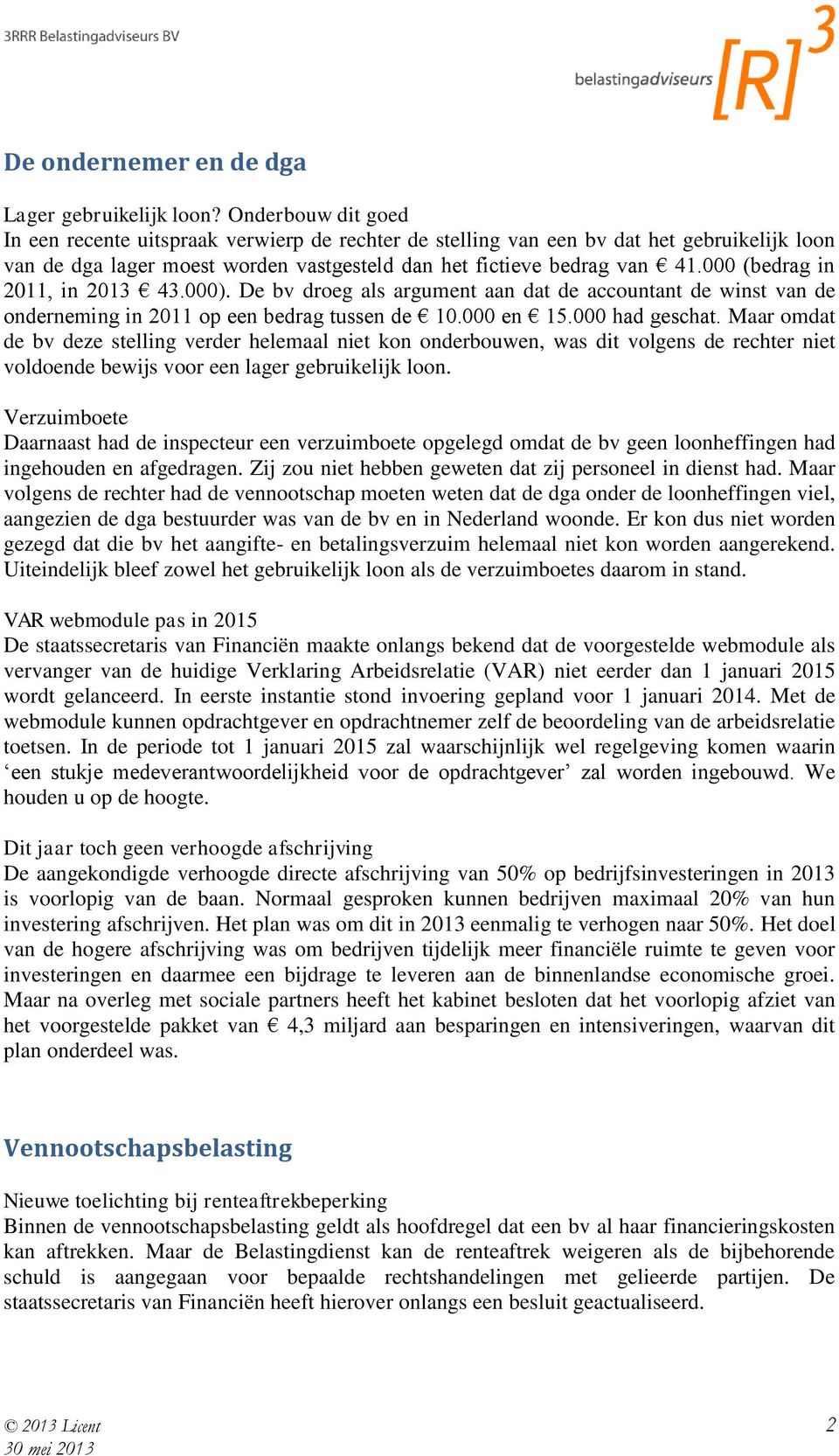 000 (bedrag in 2011, in 2013 43.000). De bv droeg als argument aan dat de accountant de winst van de onderneming in 2011 op een bedrag tussen de 10.000 en 15.000 had geschat.