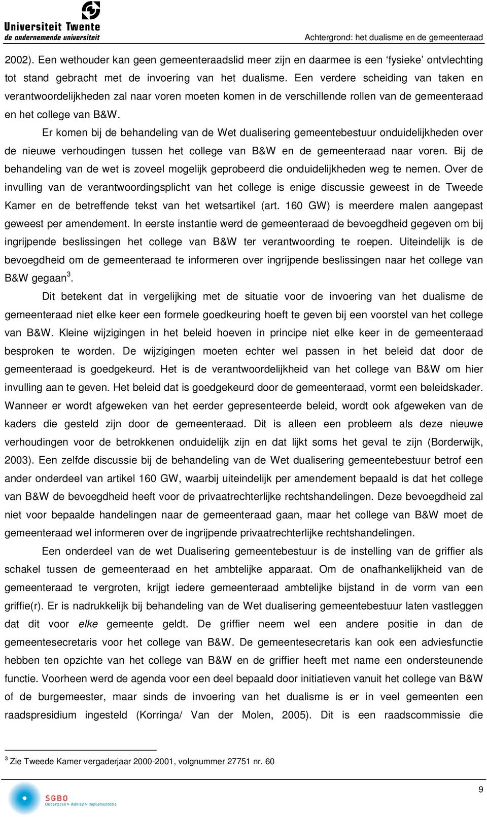 Er komen bij de behandeling van de Wet dualisering gemeentebestuur onduidelijkheden over de nieuwe verhoudingen tussen het college van B&W en de gemeenteraad naar voren.