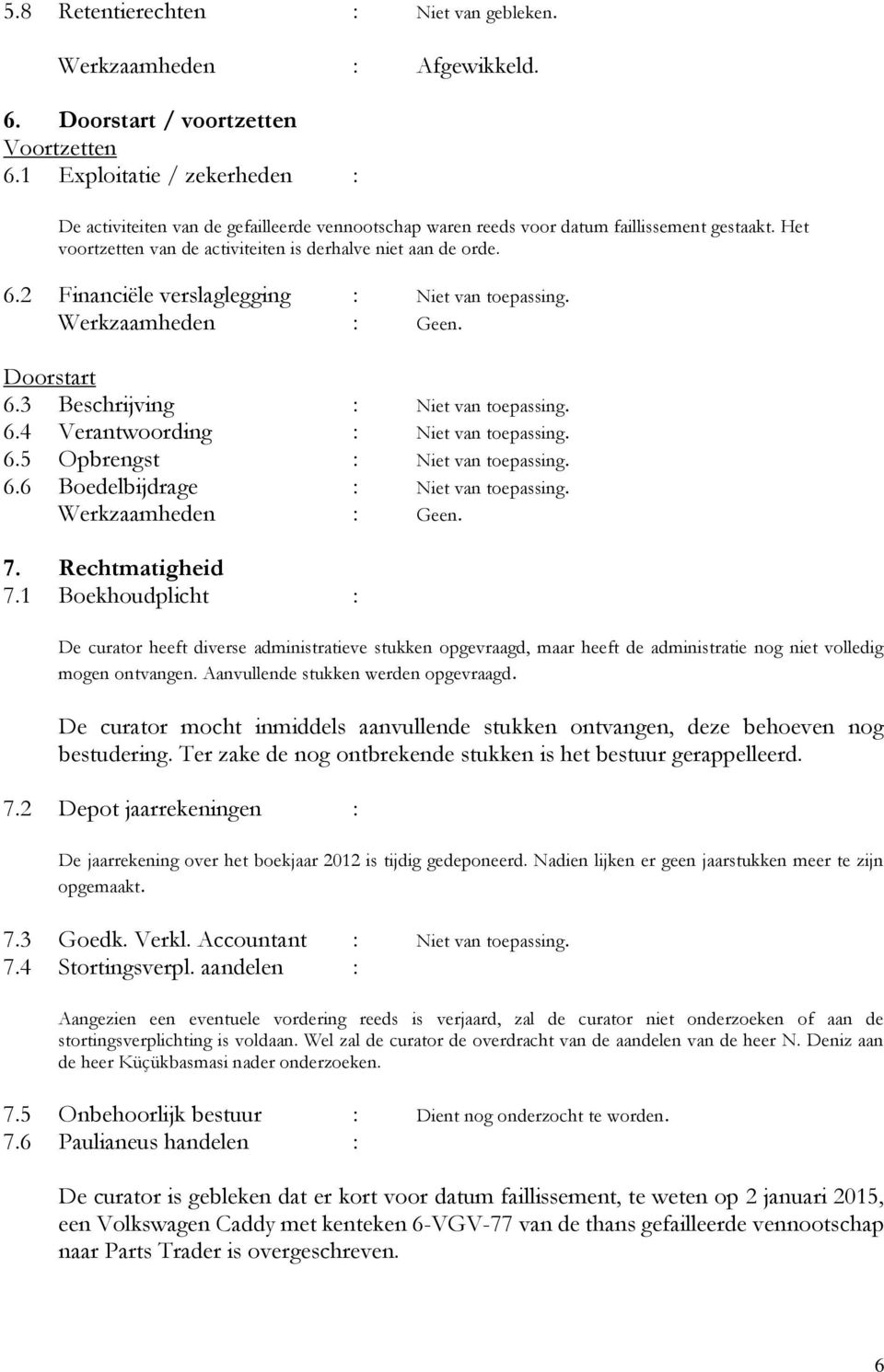 2 Financiële verslaglegging : Niet van toepassing. Doorstart 6.3 Beschrijving : Niet van toepassing. 6.4 Verantwoording : Niet van toepassing. 6.5 Opbrengst : Niet van toepassing. 6.6 Boedelbijdrage : Niet van toepassing.