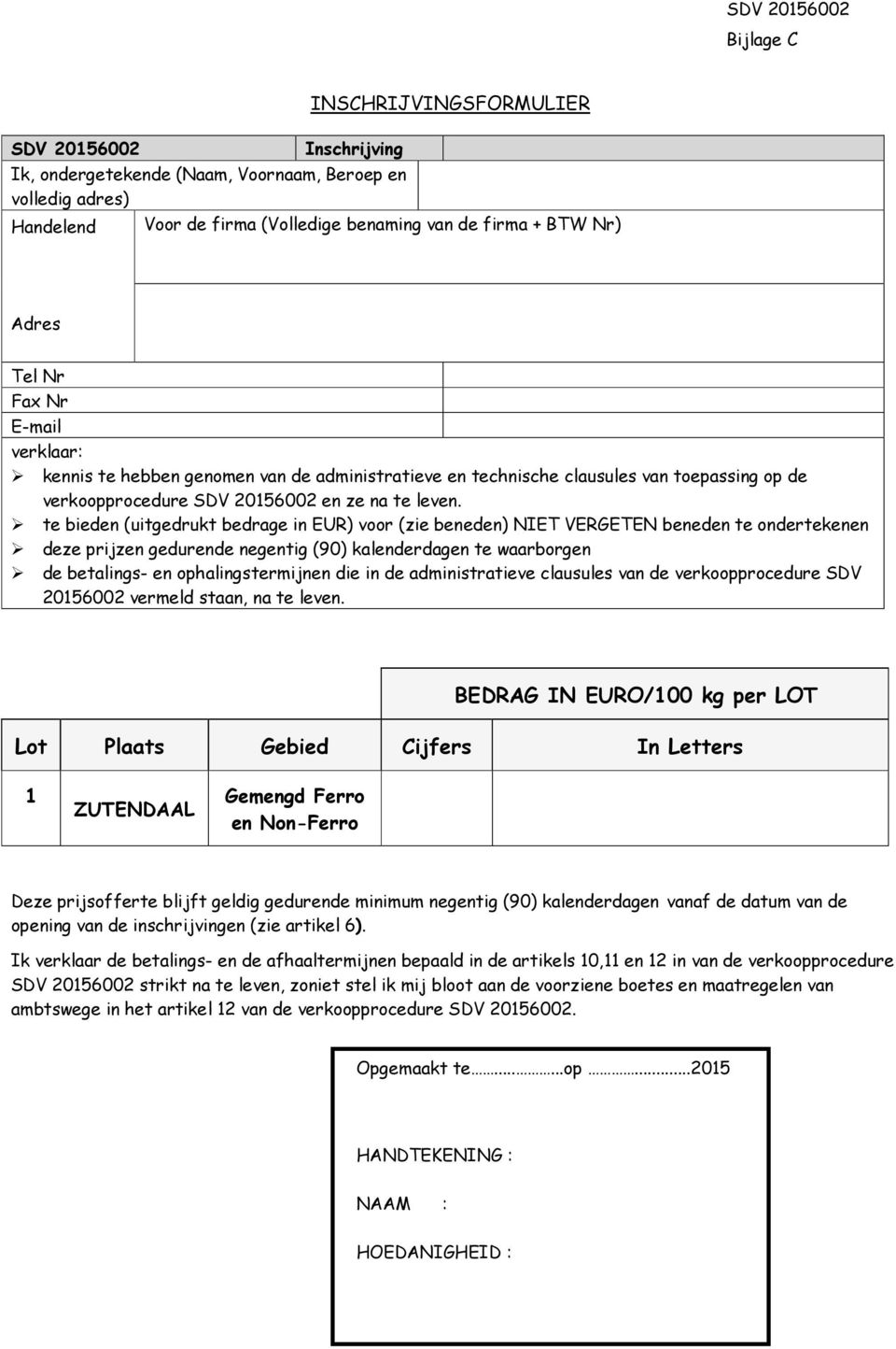 te bieden (uitgedrukt bedrage in EUR) voor (zie beneden) NIET VERGETEN beneden te ondertekenen deze prijzen gedurende negentig (90) kalenderdagen te waarborgen de betalings- en ophalingstermijnen die