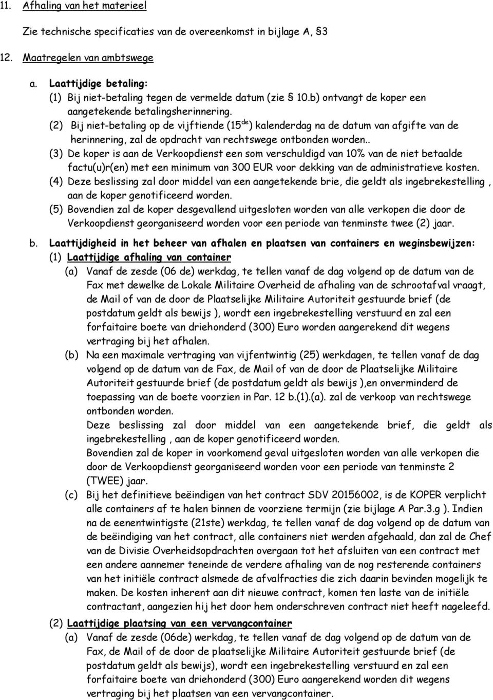 (2) Bij niet-betaling op de vijftiende (15 de ) kalenderdag na de datum van afgifte van de herinnering, zal de opdracht van rechtswege ontbonden worden.