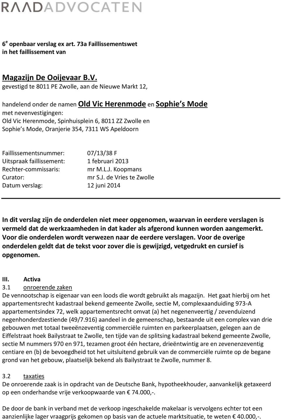 Mode, Oranjerie 354, 7311 WS Apeldoorn Faillissementsnummer: 07/13/38 F Uitspraak faillissement: 1 februari 2013 Rechter-commissaris: mr M.L.J.