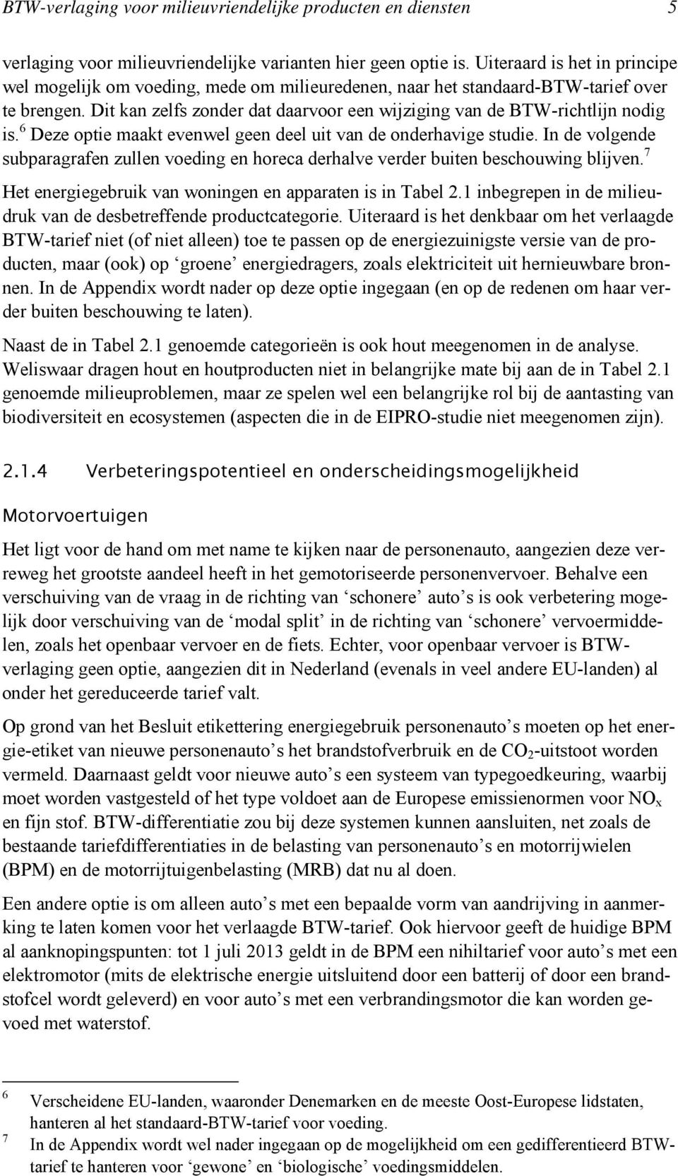 Dit kan zelfs zonder dat daarvoor een wijziging van de BTW-richtlijn nodig is. 6 Deze optie maakt evenwel geen deel uit van de onderhavige studie.