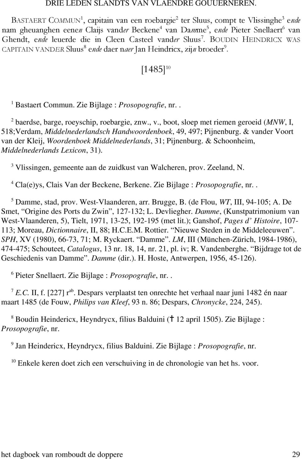 Cleen Casteel vander Sluus 7. BOUDIN HEINDRICX WAS CAPITAIN VANDER Sluus 8 ende daer naer Jan Heindricx, zijn broeder 9. [1485] 10 1 Bastaert Commun. Zie Bijlage : Prosopografie, nr.