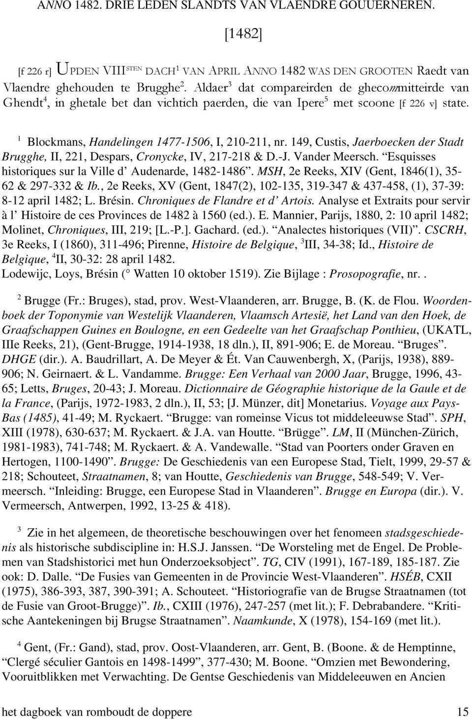 149, Custis, Jaerboecken der Stadt Brugghe, II, 221, Despars, Cronycke, IV, 217-218 & D.-J. Vander Meersch. Esquisses historiques sur la Ville d Audenarde, 1482-1486.