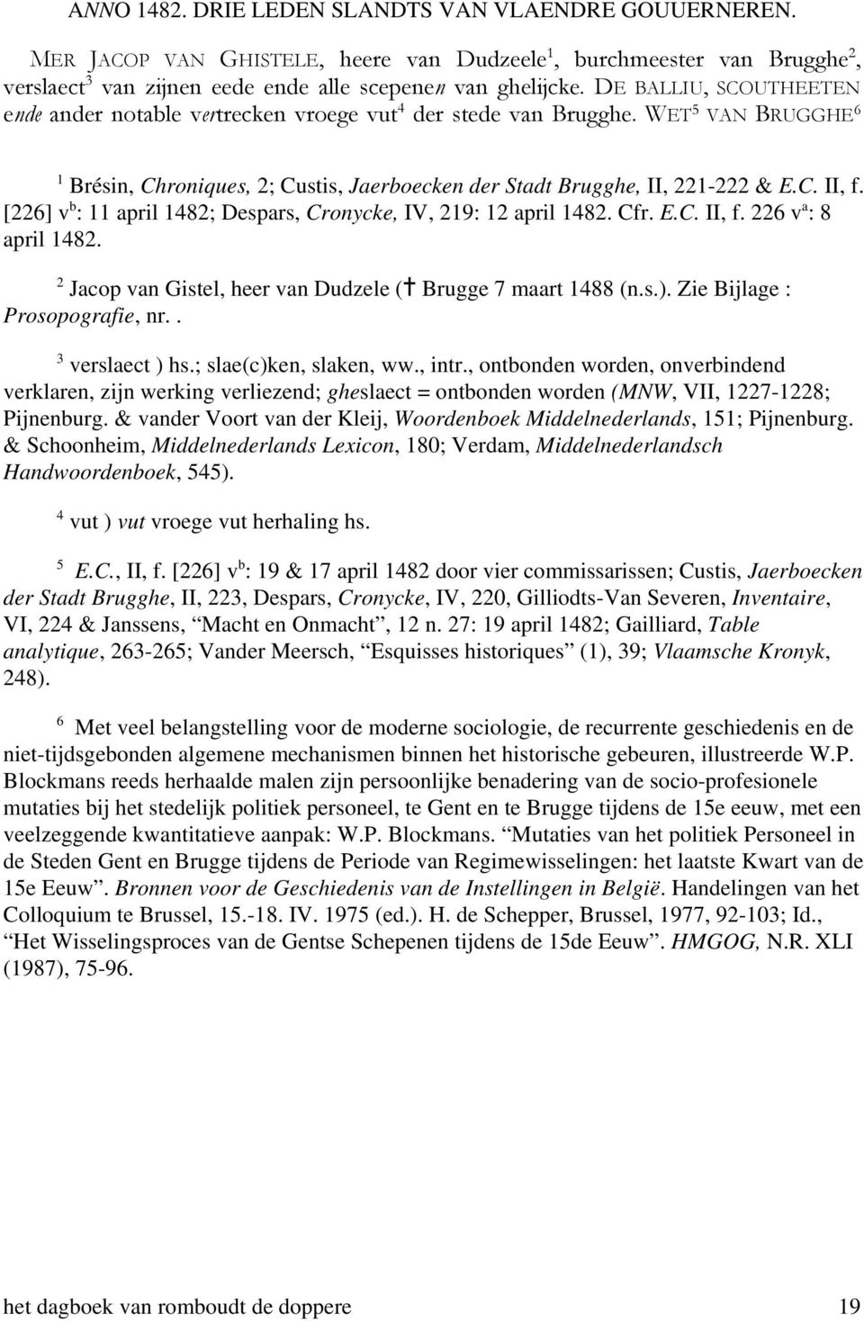 [226] v b : 11 april 1482; Despars, Cronycke, IV, 219: 12 april 1482. Cfr. E.C. II, f. 226 v a : 8 april 1482. 2 Jacop van Gistel, heer van Dudzele (^ Brugge 7 maart 1488 (n.s.).
