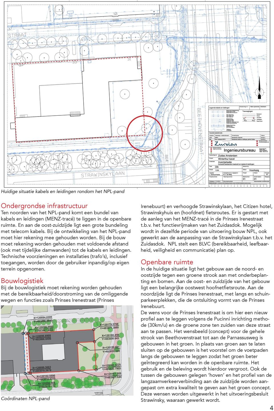 Bij de bouw moet rekening worden gehouden met voldoende afstand (ook met tijdelijke damwanden) tot de kabels en leidingen.