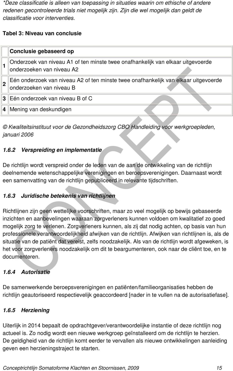 Tabel 3: Niveau van conclusie Conclusie gebaseerd op 1 2 Onderzoek van niveau A1 of ten minste twee onafhankelijk van elkaar uitgevoerde onderzoeken van niveau A2 Eén onderzoek van niveau A2 of ten