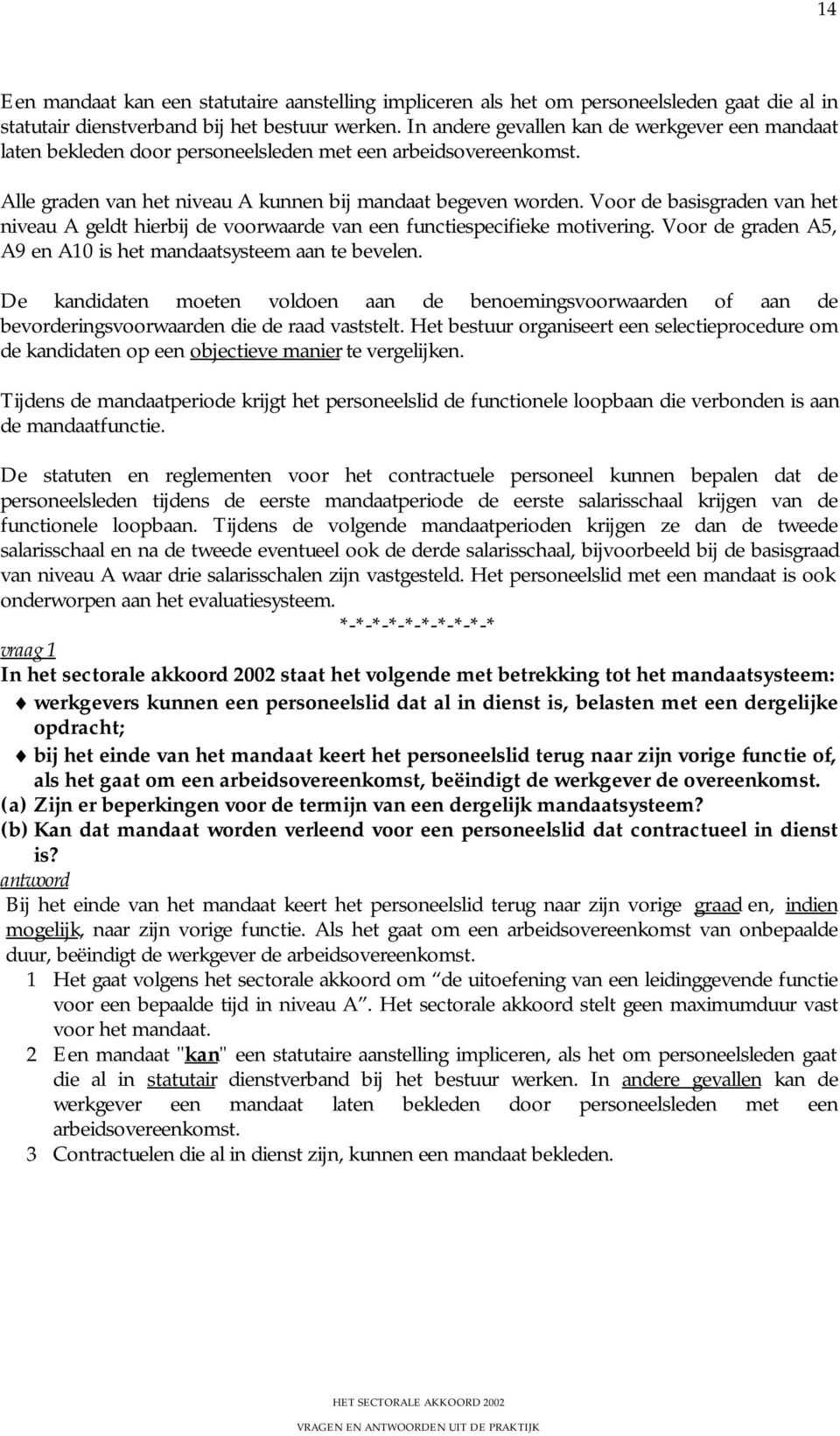 Voor de basisgraden van het niveau A geldt hierbij de voorwaarde van een functiespecifieke motivering. Voor de graden A5, A9 en A10 is het mandaatsysteem aan te bevelen.