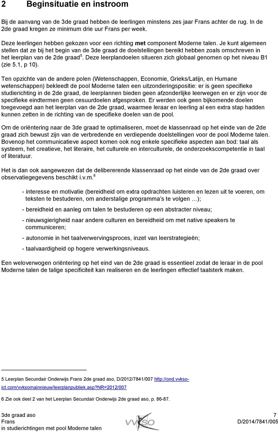 Je kunt algemeen stellen dat ze bij het begin van de 3de graad de doelstellingen bereikt hebben zoals omschreven in het leerplan van de 2de graad 5.