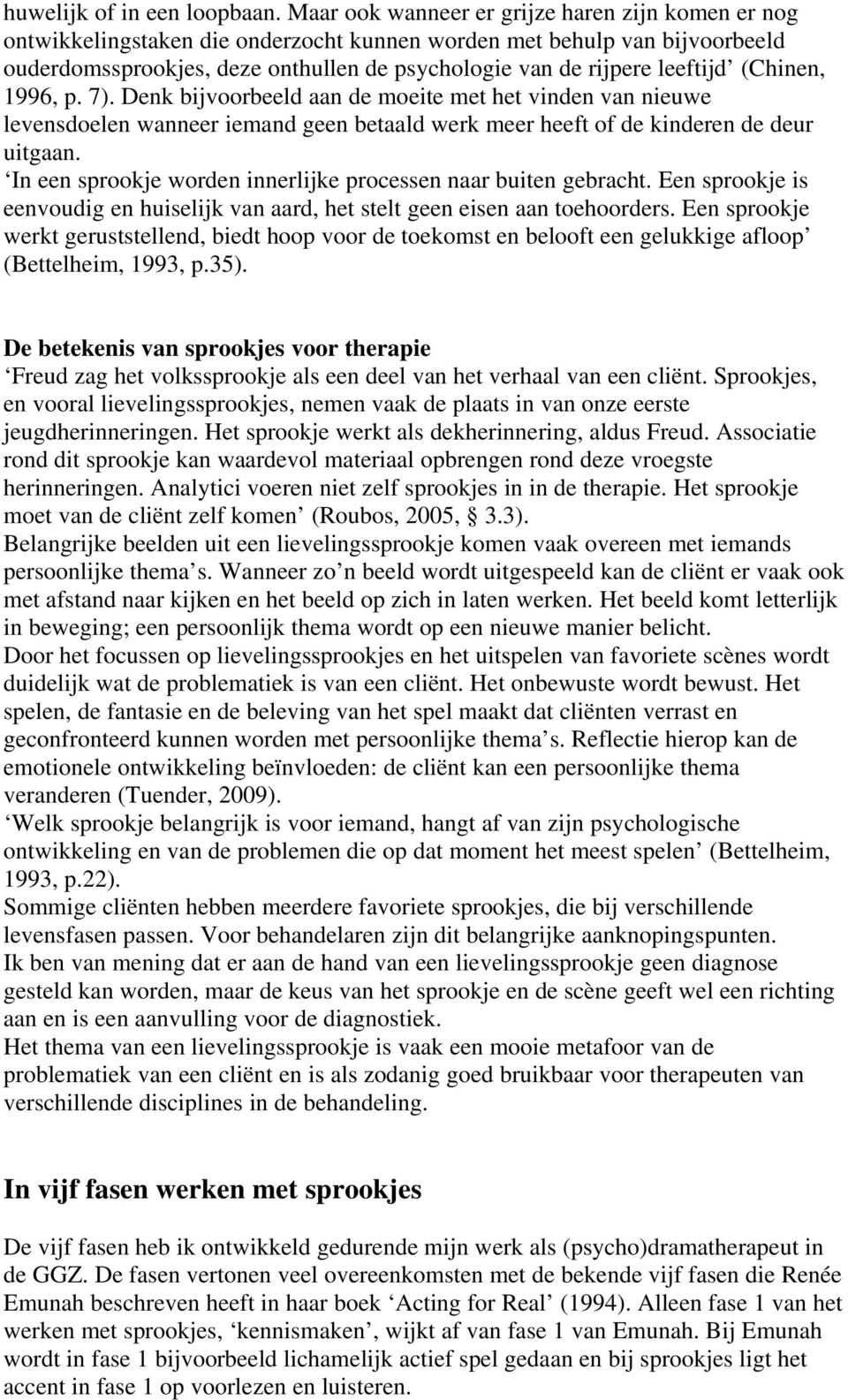 leeftijd (Chinen, 1996, p. 7). Denk bijvoorbeeld aan de moeite met het vinden van nieuwe levensdoelen wanneer iemand geen betaald werk meer heeft of de kinderen de deur uitgaan.