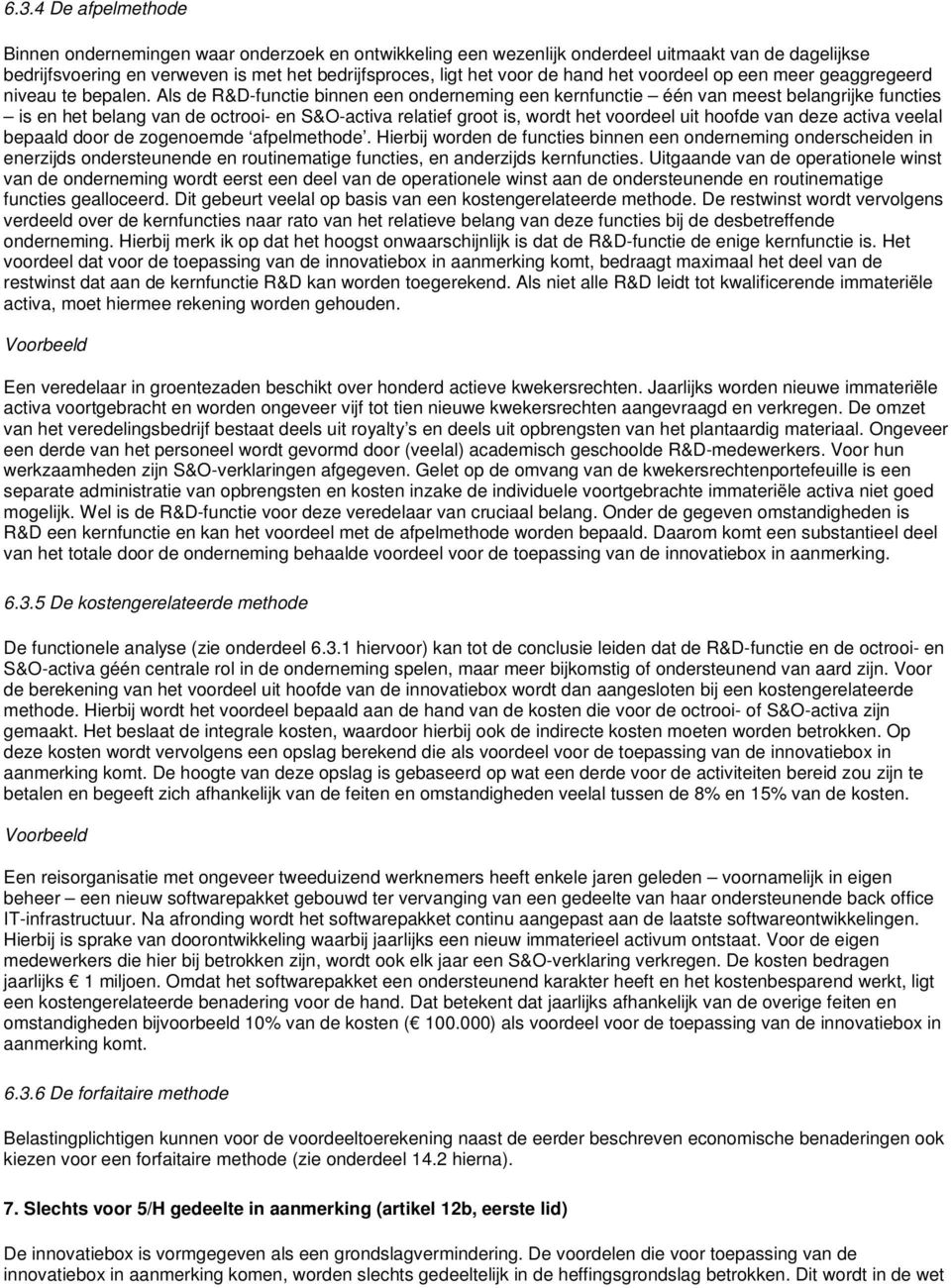 Als de R&D-functie binnen een onderneming een kernfunctie één van meest belangrijke functies is en het belang van de octrooi- en S&O-activa relatief groot is, wordt het voordeel uit hoofde van deze