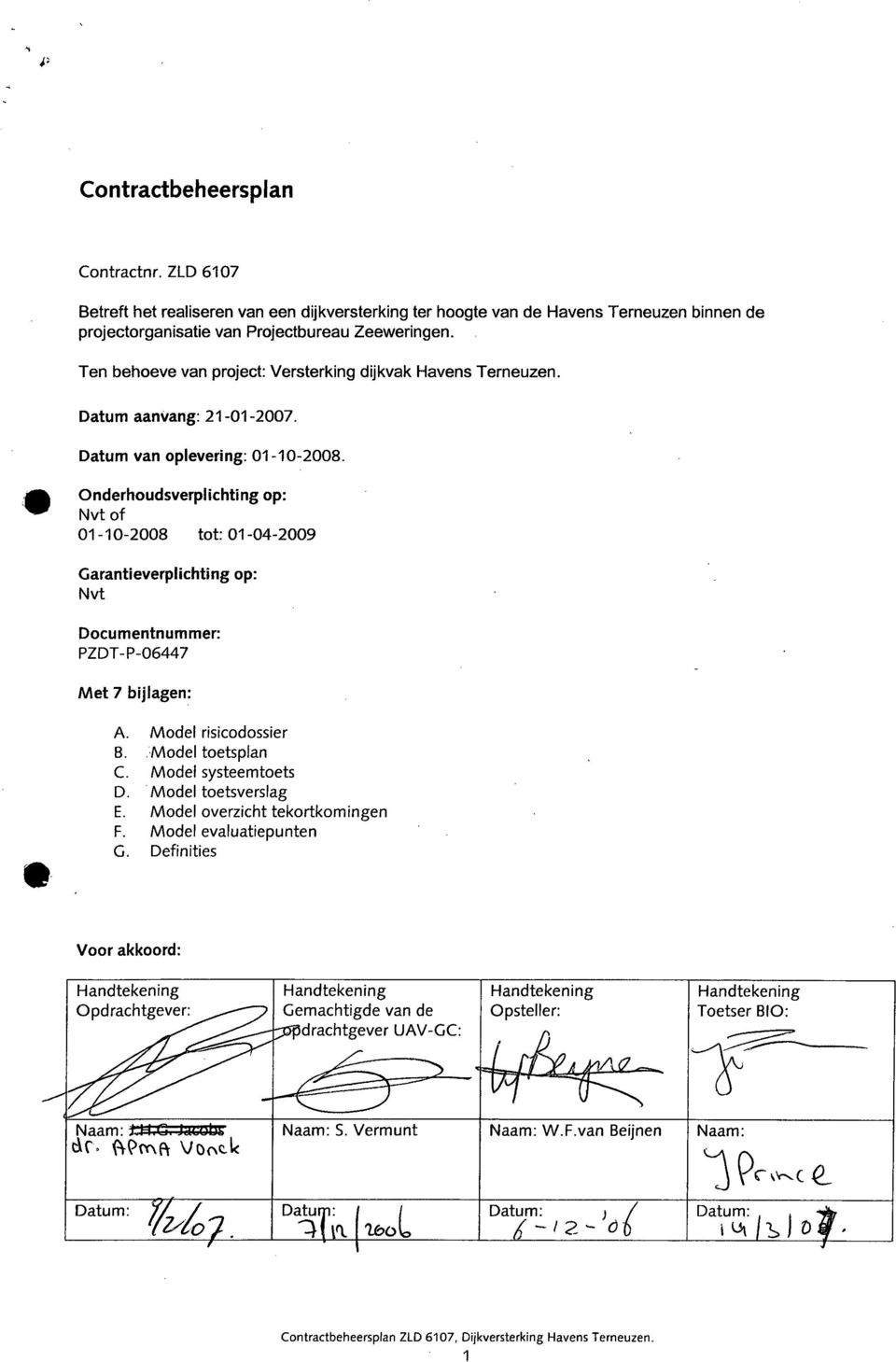 Onderhoudsverplichting op: Nvt of 01-10-2008 tot: 01-04-2009 Garantieverplichting Nvt op: Documentnummer: PZDT-P-06447 Met 7 bijlagen: A. Model risicodossier B..Model toetsplan C.