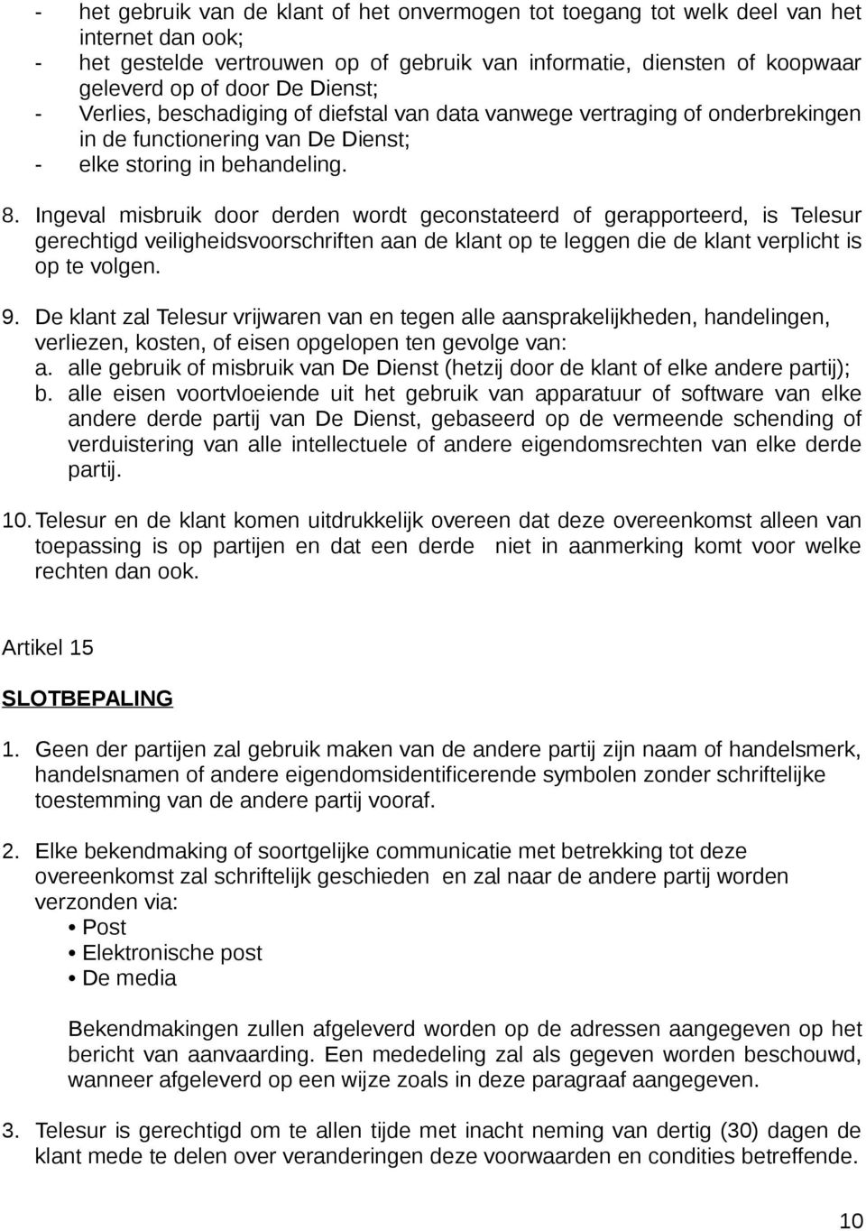 Ingeval misbruik door derden wordt geconstateerd of gerapporteerd, is Telesur gerechtigd veiligheidsvoorschriften aan de klant op te leggen die de klant verplicht is op te volgen. 9.