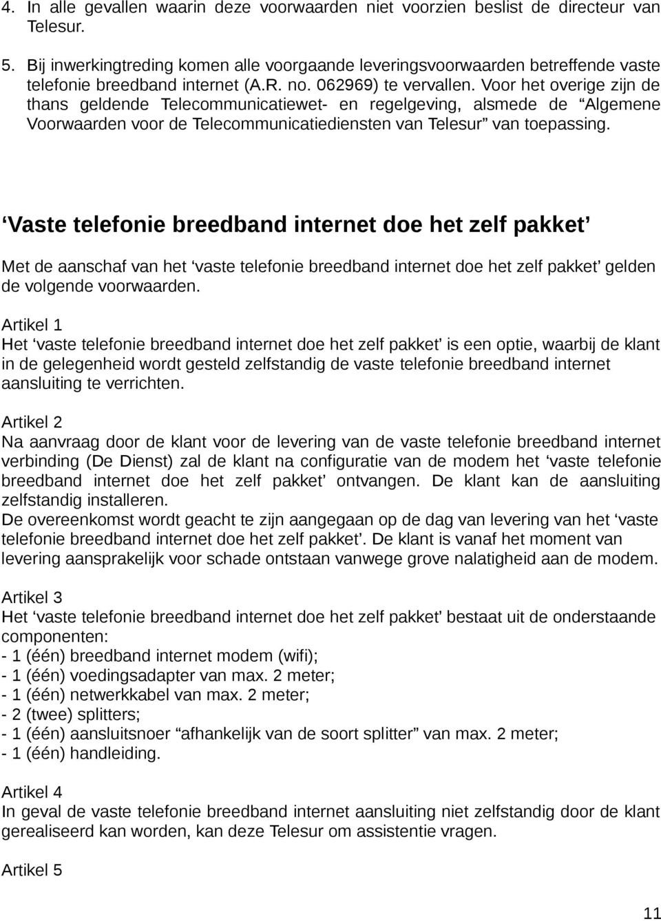 Voor het overige zijn de thans geldende Telecommunicatiewet- en regelgeving, alsmede de Algemene Voorwaarden voor de Telecommunicatiediensten van Telesur van toepassing.