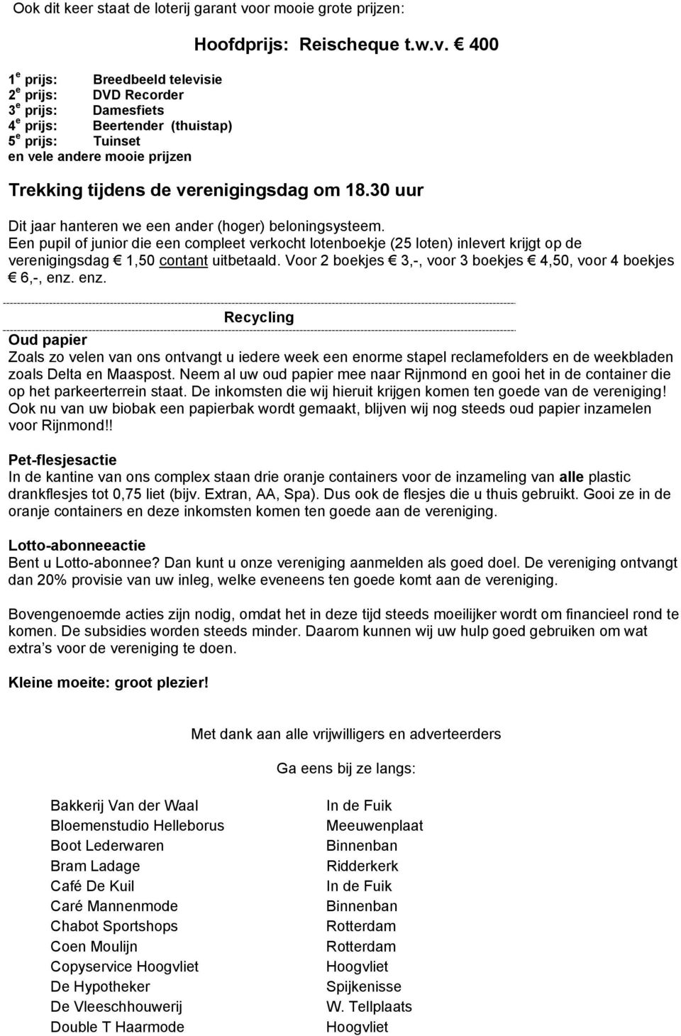 Een pupil of junior die een compleet verkocht lotenboekje (25 loten) inlevert krijgt op de verenigingsdag 1,50 contant uitbetaald. Voor 2 boekjes 3,-, voor 3 boekjes 4,50, voor 4 boekjes 6,-, enz.