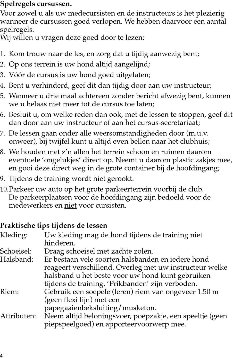 Vóór de cursus is uw hond goed uitgelaten; 4. Bent u verhinderd, geef dit dan tijdig door aan uw instructeur; 5.