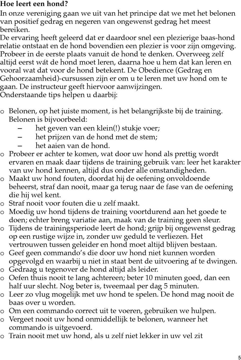 Overweeg zelf altijd eerst wát de hond moet leren, daarna hoe u hem dat kan leren en vooral wat dat voor de hond betekent.